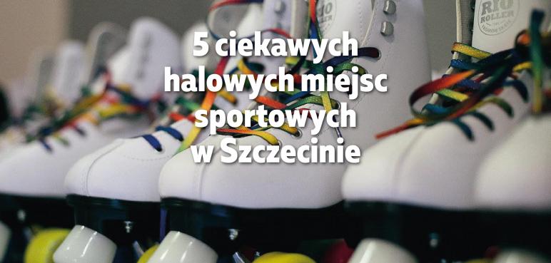 5 ciekawych halowych miejsc sportowych w Szczecinie