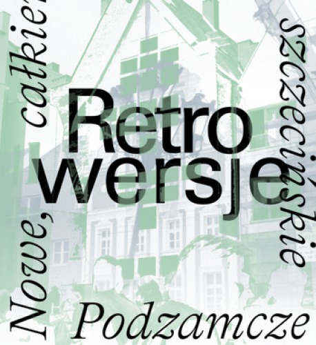 Retrowersje. Nowe, Całkiem Stare Szczecińskie Podzamcze Retrowersje. Nowe, Całkiem Stare Szczecińskie Podzamcze